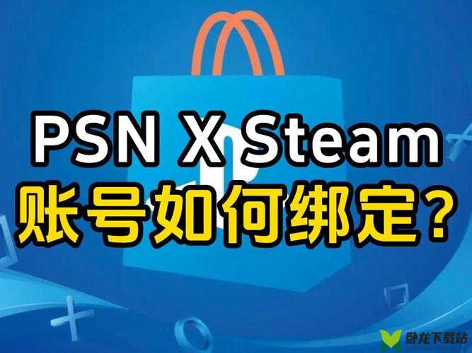 如何将 PSN 账户与 Steam 账户连接？详细步骤及注意事项